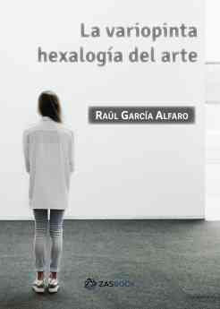Raúl García Alfaro publica "La variopinta hexalogía del arte"