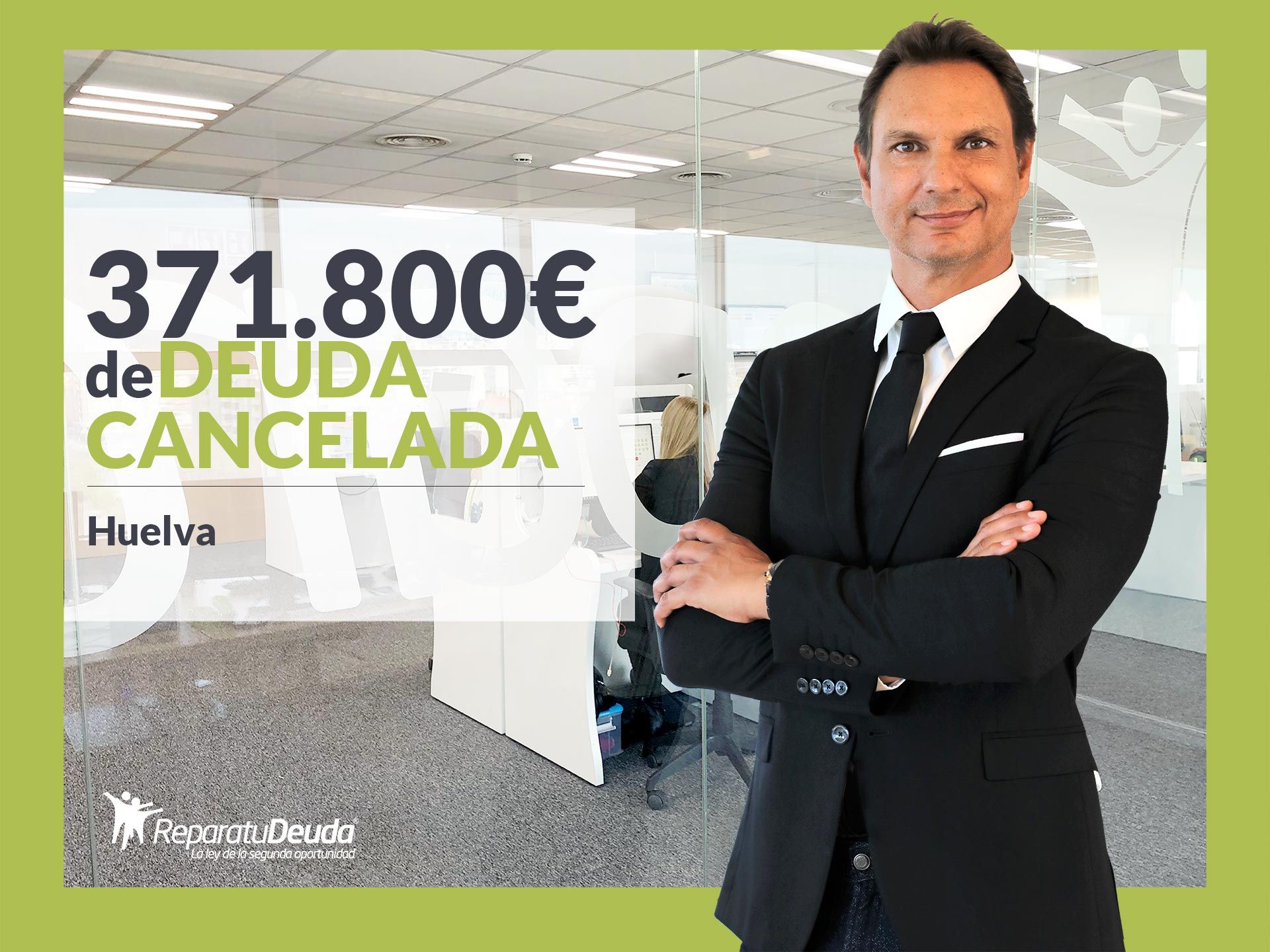 Repara tu Deuda Abogados cancela 371.800? en Huelva con la Ley de Segunda Oportunidad